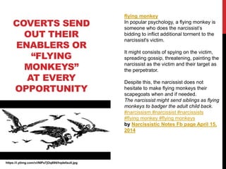 COVERTS SEND
OUT THEIR
ENABLERS OR
“FLYING
MONKEYS”
AT EVERY
OPPORTUNITY
https://i.ytimg.com/vi/NIPa7jOq694/hqdefault.jpg
...