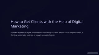 How-to-Get-Clients-with-the-Help-of-Digital-Marketing (1).pptx