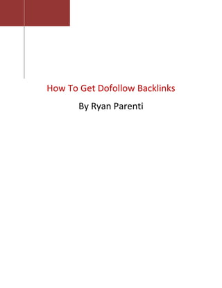 How To Get Dofollow Backlinks
       By Ryan Parenti
 