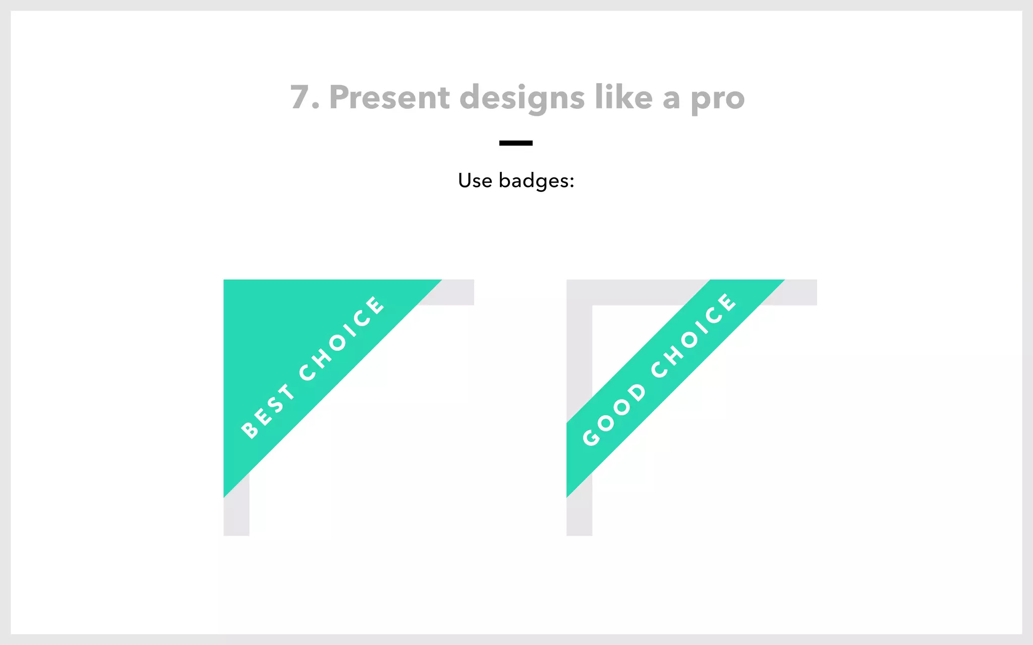 1.1
G
O
O
D
C
H
O
IC
E
V A R I A N T 2
B
E
S
T
C
H
O
IC
E
7. Present designs like a pro
Use badges:
 