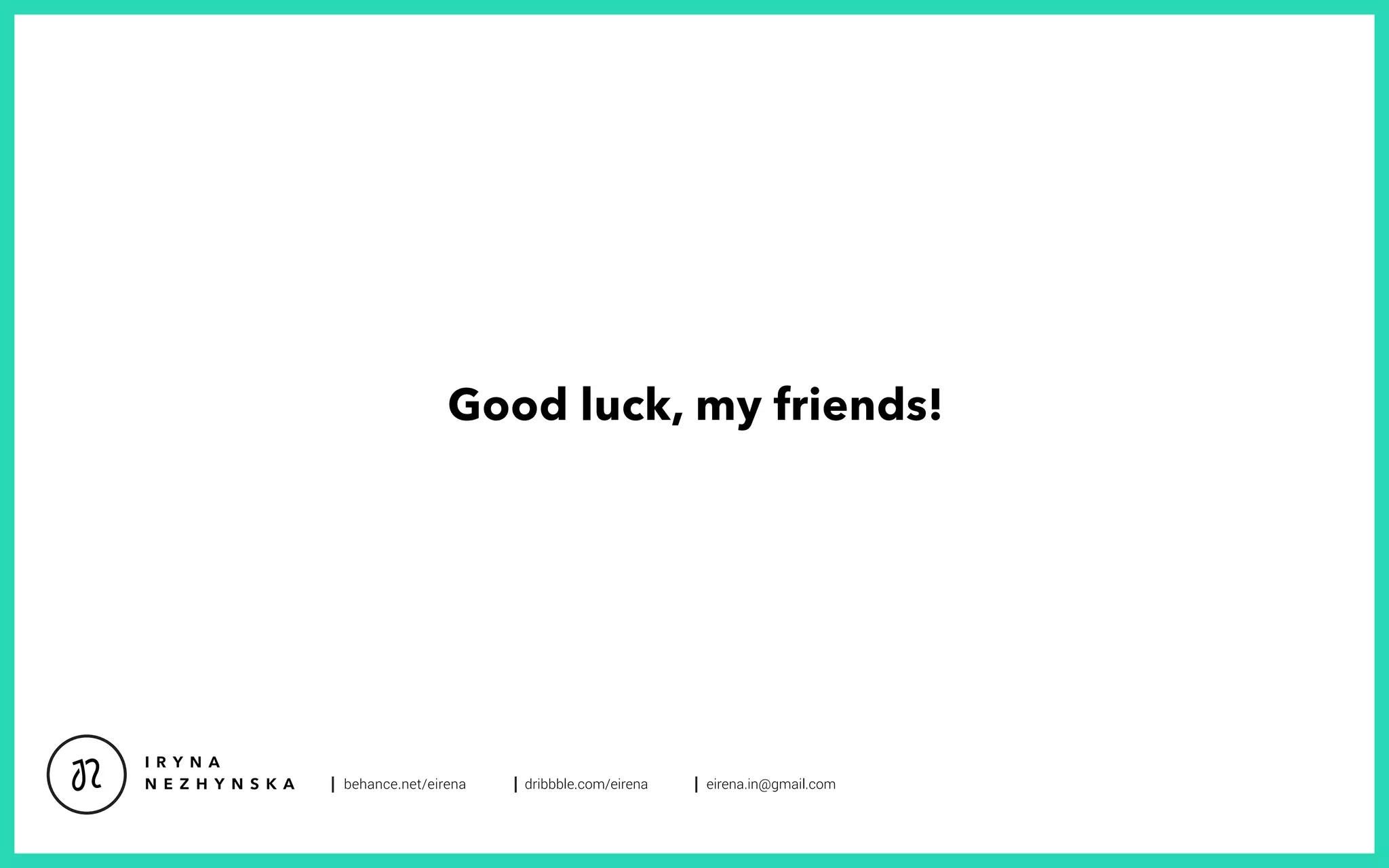 Good luck, my friends!
Thank you!
And have a good day!
 