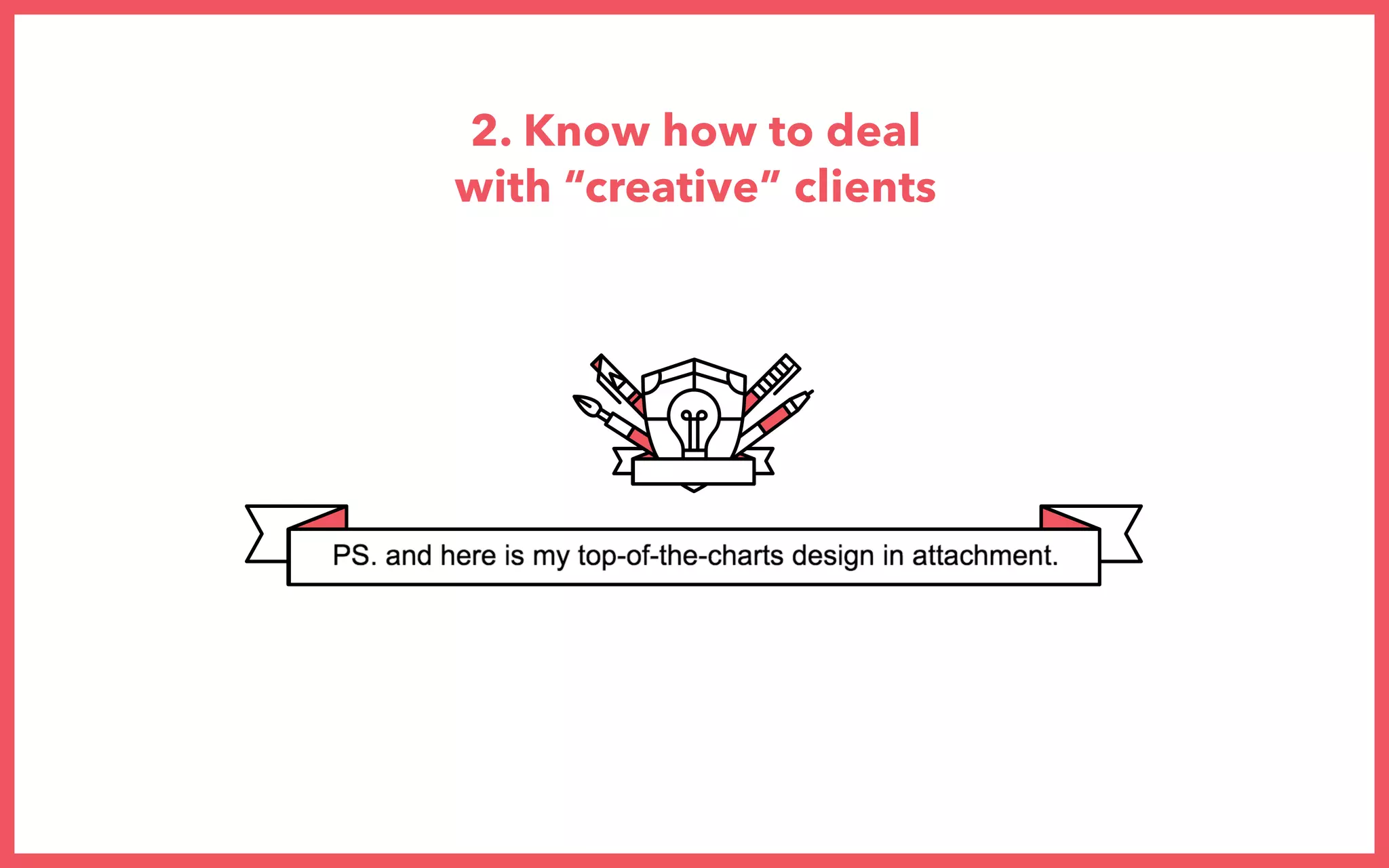 2. Know how to deal
with “creative” clients
 