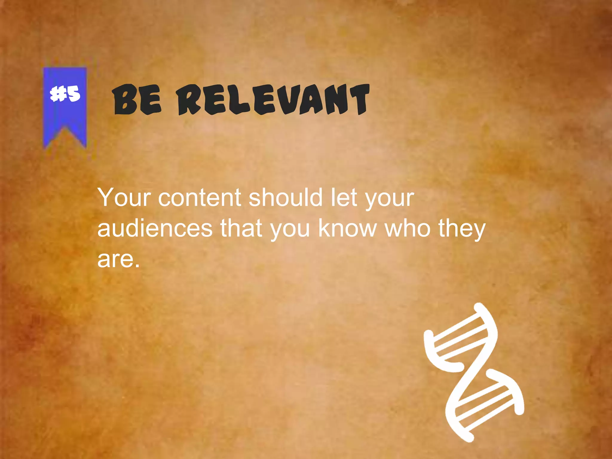 #5

Be Relevant
Your content should let your
audiences that you know who they
are.

 