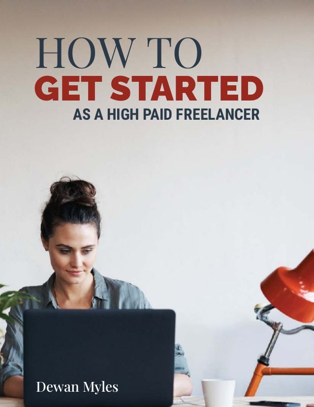 AS A HIGH PAID FREELANCER
HOW TO
GET STARTED
Dewan Myles
 