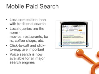 Mobile Paid Search<br />Less competition than with traditional search<br />Local queries are the norm -- movies, restauran...