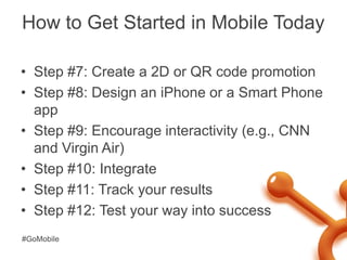 How to Get Started in Mobile Today<br />Step #7: Create a 2D or QR code promotion<br />Step #8: Design an iPhone or a Smar...