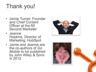 Thank you!<br />Jamie Turner, Founder and Chief Content Officer at the 60 Second Marketer<br />Jeanne Hopkins, Director of...