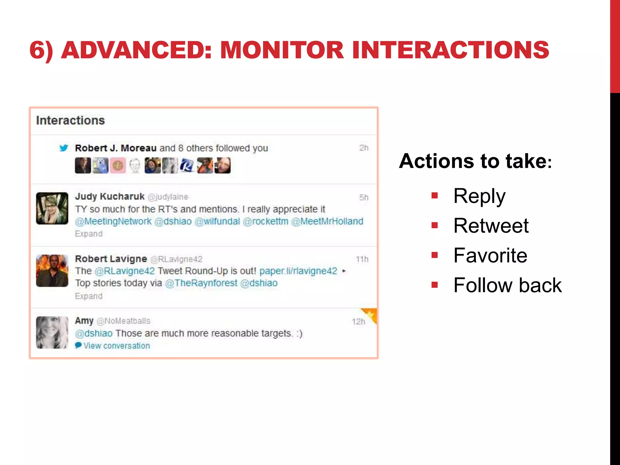 6) ADVANCED: MONITOR INTERACTIONS
Actions to take:
 Reply
 Retweet
 Favorite
 Follow back
 