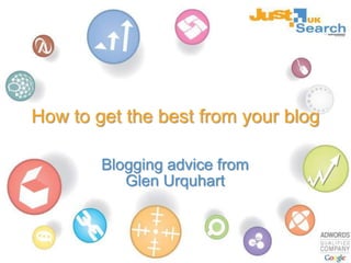 How to get the best from your blog Blogging advice from  Glen Urquhart 