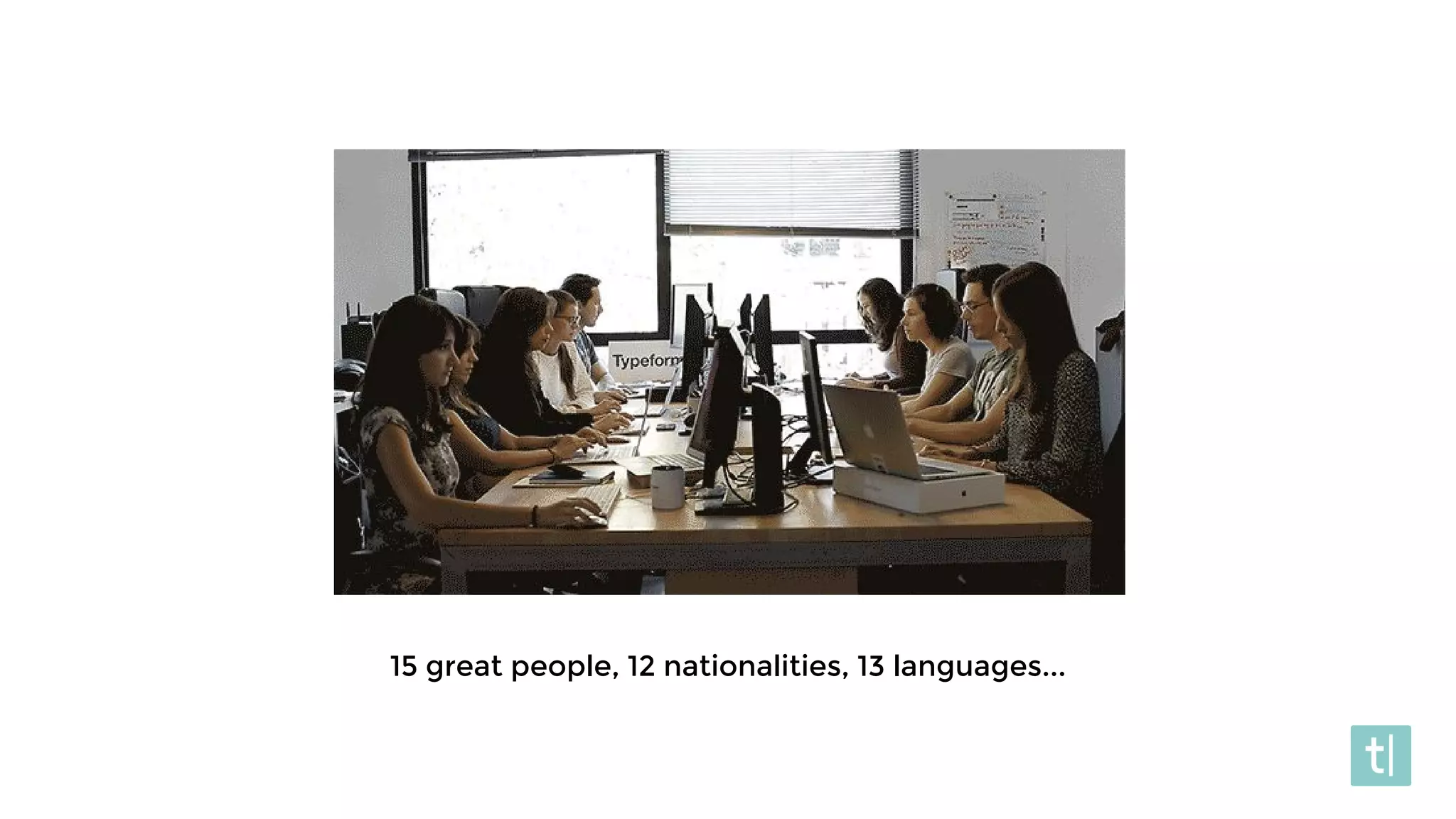 15 great people, 12 nationalities, 13 languages...
 