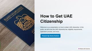 How to Get UAE
Citizenship
Welcome to our presentation on how to obtain UAE citizenship. In this
guide, we will cover the UAE citizenship law, eligibility requirements,
application process, and more.
 