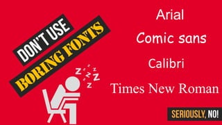 Arial
Comic sans
Calibri
Times New Roman
 