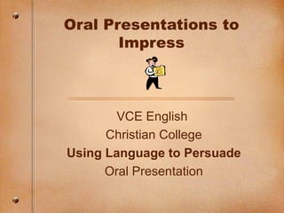 Oral Presentations to Impress VCE English  Christian College Using Language to Persuade Oral Presentation 