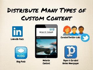 Distribute Many Types of
Custom Content
Curated Twitter Lists
LinkedIn Posts
Blog Posts
Paper.li Curated
Online Newspaper
Website
Content
 