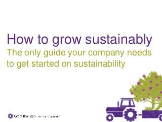 How to grow sustainably
The only guide your company needs
to get started on sustainability
 