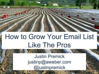 How to Grow Your Email List
       Like The Pros
          Justin Premick
      justinp@aweber.com
         @justinpremick    aweber.com
 