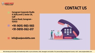 CONTACT US
Gurugram Corporate Studio
A 26/8,Level 3, Sector 28,
Golf
Course Road, Gurugram -
122022
+91-9015-983-983
+91-9810-062-617
info@sanjeevdatta.com
We develop personality and leadership skills in pre-schoolers, kids, teenagers and adults. For personality development course, visit - www.sanjeevdatta.com
 