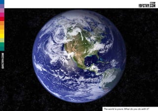 The world is yours. What do you do with it?
IDFCTRY.COM
 