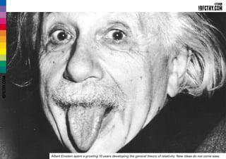 Albert Einstein spent a grueling 10 years developing the general theory of relativity. New ideas do not come easy.
IDFCTRY.COM
 