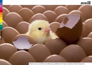 Break out your comfort zone. Staring at problems don’t lead to solutions. New horizons do.
IDFCTRY.COM
 