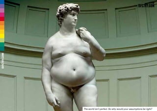 The world isn’t perfect. So why would your assumptions be right?
IDFCTRY.COM
 