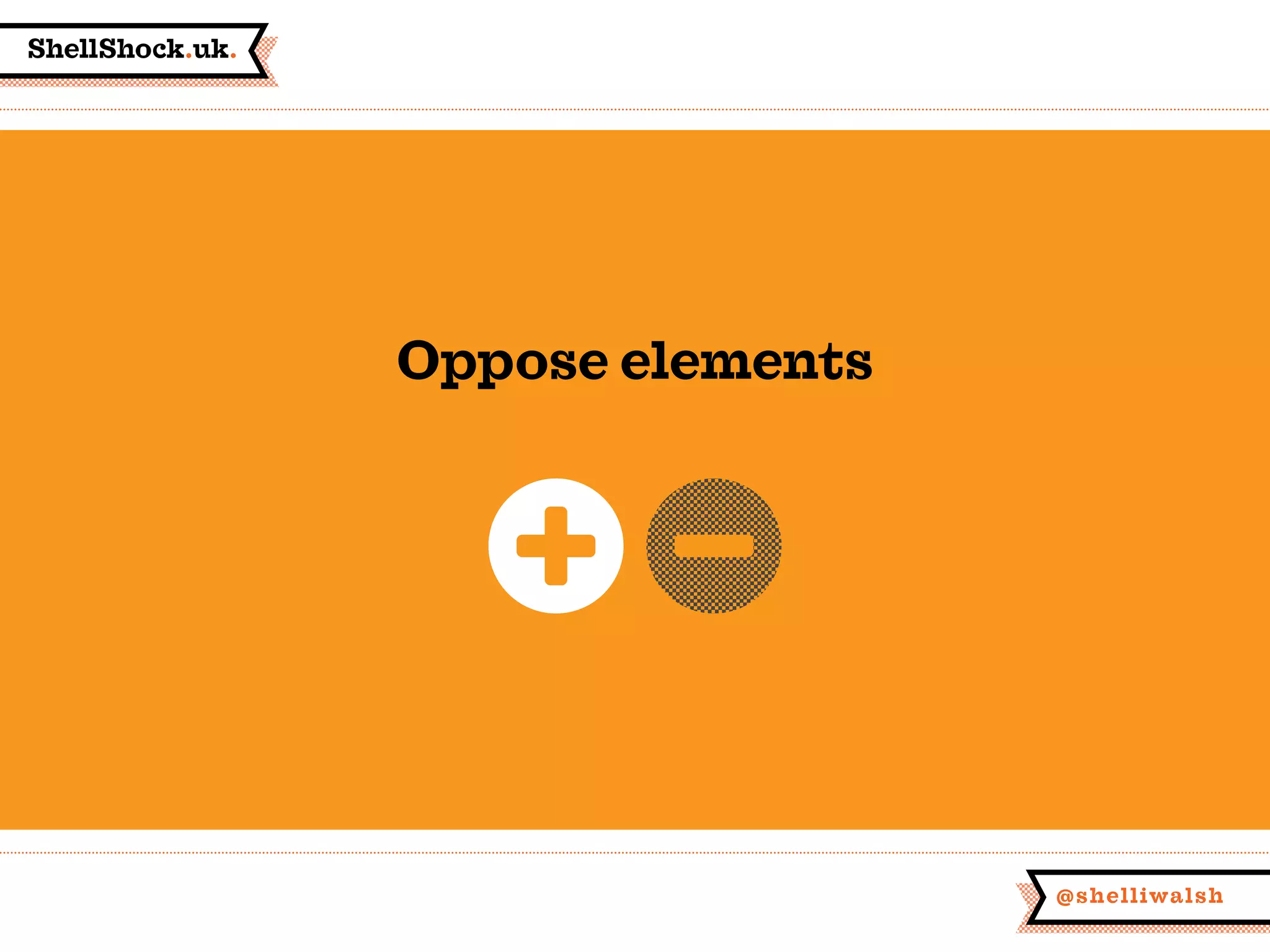 ShellShock.uk.
@shelliwalsh
Oppose elements
 