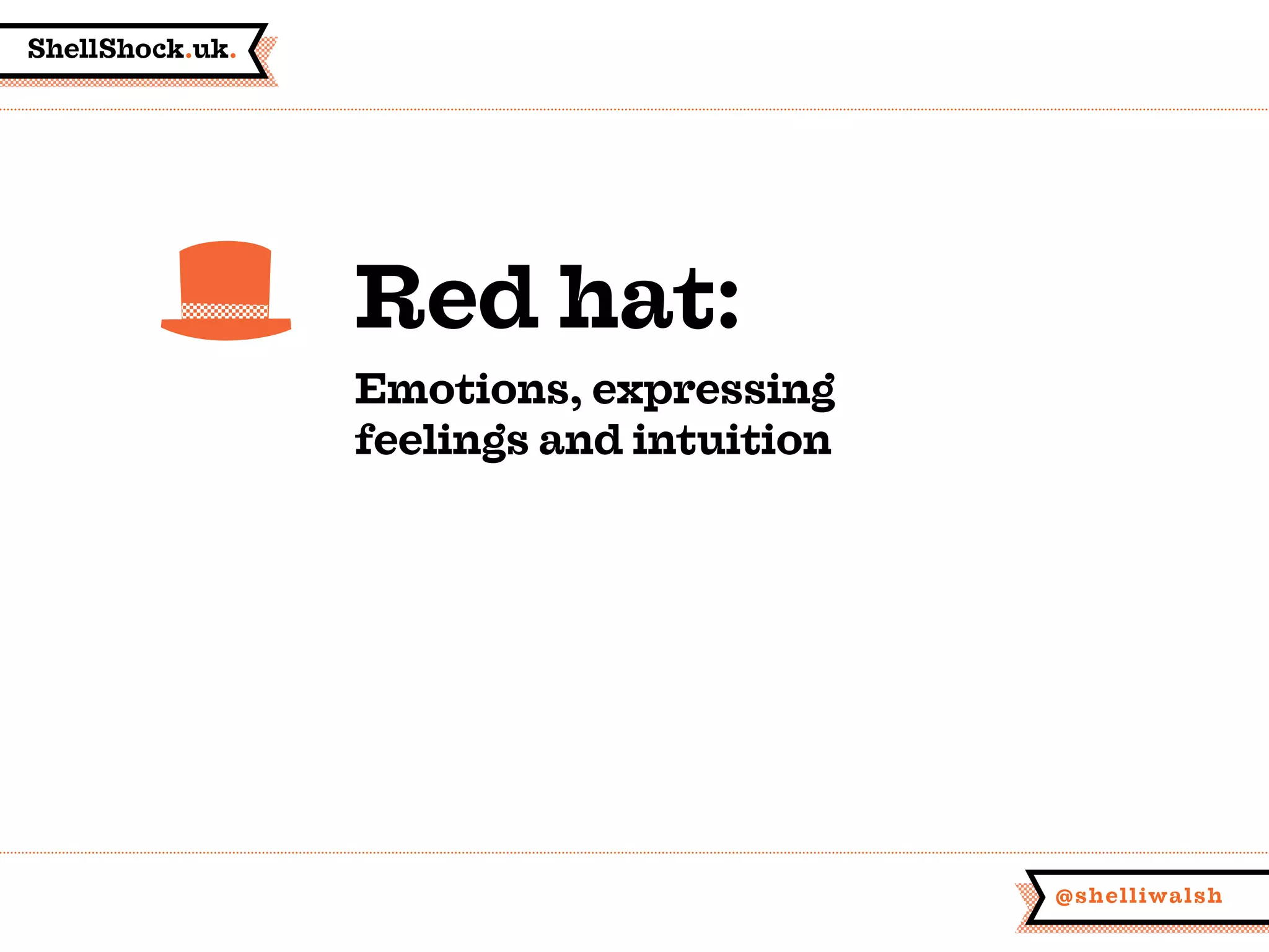 ShellShock.uk.
@shelliwalsh
Red hat:
Emotions, expressing
feelings and intuition
 