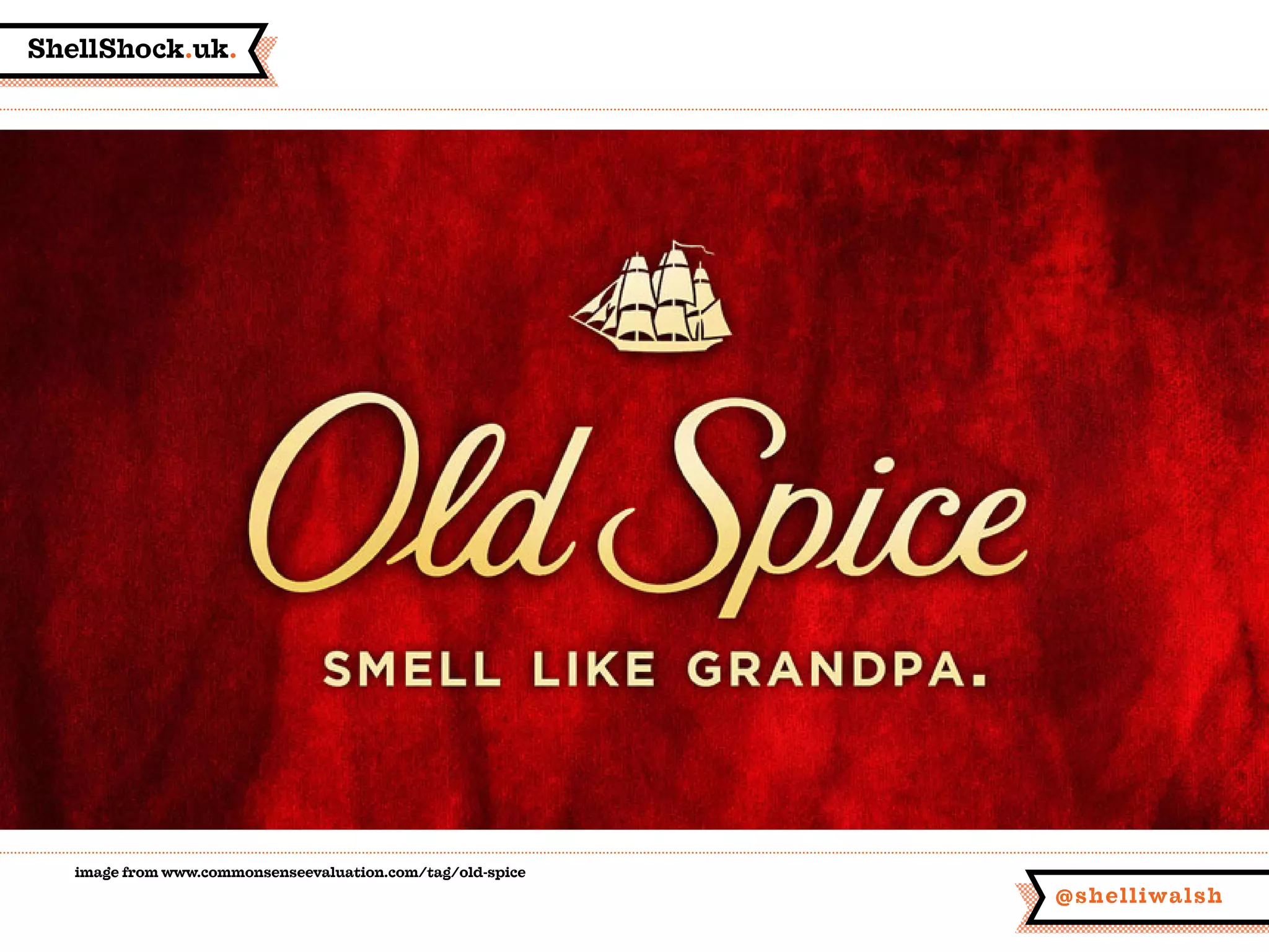 ShellShock.uk.
@shelliwalsh
image from www.commonsenseevaluation.com/tag/old-spice
 