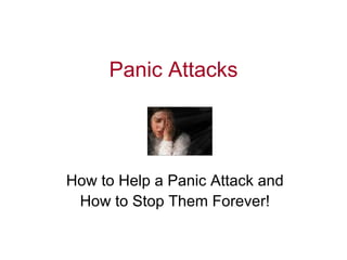 Panic Attacks How to Help a Panic Attack and How to Stop Them Forever!