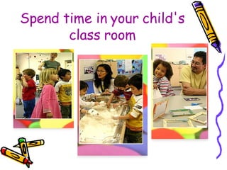 Spend time in your child's class room 