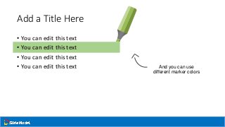 Add a Title Here
• You can edit this text
• You can edit this text
• You can edit this text
• You can edit this text And you can use
different marker colors
 