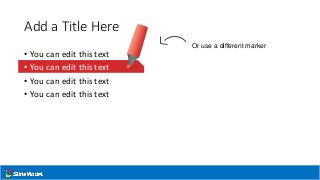 Add a Title Here
• You can edit this text
• You can edit this text
• You can edit this text
• You can edit this text
Or use a different marker
 