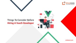 Things To Consider Before
Hiring A VueJS Developer
windzoon.com
 