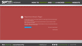 HOW TO IDENTIFY AND FIX A HACKED JOOMLA WEBSITEWEBINAR
Ben Martin| @sucurisecurity #AskSucuri
 