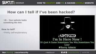 HOW TO IDENTIFY AND FIX A HACKED JOOMLA WEBSITEWEBINAR
Ben Martin| @sucurisecurity #AskSucuri
WEBINAR
How can I tell if I’ve been hacked?
• #6 – Your website looks
something like this:
How to tell?
• Pretty self-explanatory
 