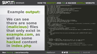 HOW TO IDENTIFY AND FIX A HACKED JOOMLA WEBSITEWEBINAR
Ben Martin| @sucurisecurity #AskSucuri
WEBINAR
Example output:
We can see
there are some
(malicious) files
that only exist in
example.com, as
well as some
hacked content
in index.php
 