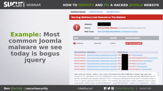 HOW TO IDENTIFY AND FIX A HACKED JOOMLA WEBSITEWEBINAR
Ben Martin| @sucurisecurity #AskSucuri
Example: Most
common Joomla
malware we see
today is bogus
jquery
 