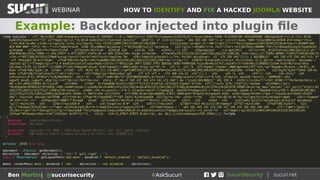 HOW TO IDENTIFY AND FIX A HACKED JOOMLA WEBSITEWEBINAR
Ben Martin| @sucurisecurity #AskSucuri
Example: Backdoor injected into plugin file
 
