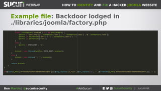 HOW TO IDENTIFY AND FIX A HACKED JOOMLA WEBSITEWEBINAR
Ben Martin| @sucurisecurity #AskSucuri
Example file: Backdoor lodged in
./libraries/joomla/factory.php
 