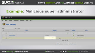 HOW TO IDENTIFY AND FIX A HACKED JOOMLA WEBSITEWEBINAR
Ben Martin| @sucurisecurity #AskSucuri
Example: Malicious super administrator
 