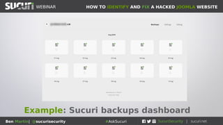 HOW TO IDENTIFY AND FIX A HACKED JOOMLA WEBSITEWEBINAR
Ben Martin| @sucurisecurity #AskSucuri
Example: Sucuri backups dashboard
 
