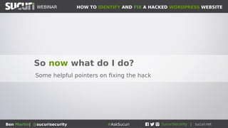 HOW TO IDENTIFY AND FIX A HACKED WORDPRESS WEBSITEWEBINAR
Ben Martin| @sucurisecurity #AskSucuri
WEBINAR
How can I tell if I’ve been hacked?
• #6 – Your website looks something
like this:
How to tell?
• Pretty self-explanatory
 