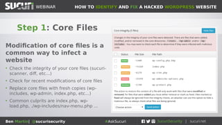 HOW TO IDENTIFY AND FIX A HACKED WORDPRESS WEBSITEWEBINAR
Ben Martin| @sucurisecurity #AskSucuri
WEBINAR
Heads up: Back up your website first!
Modifying files/database can cause damage
if any mistakes are made
• Make a website backup before making any changes
• This includes your file structure and database
• These can be safely stored as a .ZIP somewhere, but do not store
it on the server because it can be a security risk
 