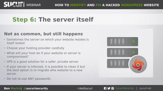 HOW TO IDENTIFY AND FIX A HACKED WORDPRESS WEBSITEWEBINAR
Ben Martin| @sucurisecurity #AskSucuri
Example code: Bogus/compromised ad
networks.
Code is placed at bottom of all wp_posts and redirects visitors to
spam sites
 