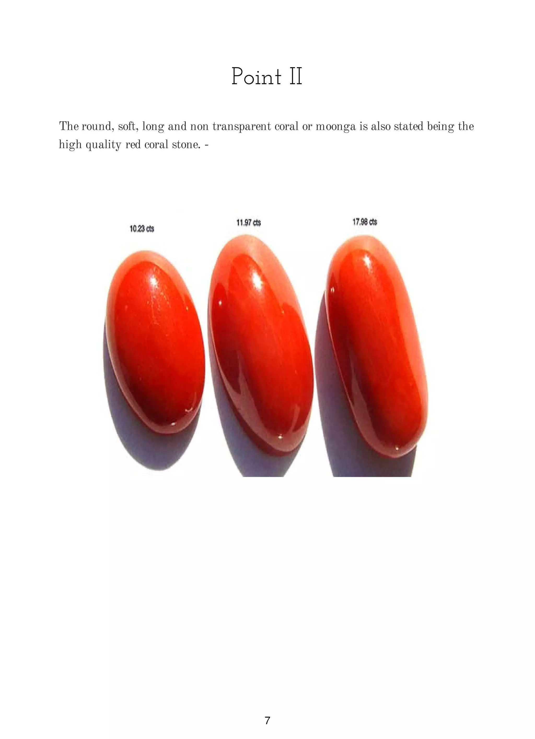 Point II
The round, soft, long and non transparent coral or moonga is also stated being the
high quality red coral stone. -
7
 