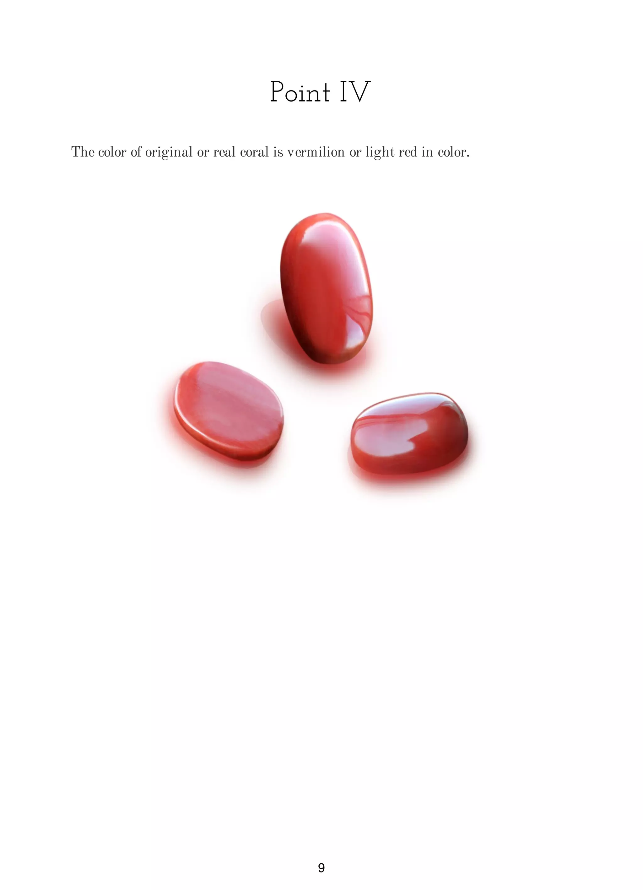 Point IV
The color of original or real coral is vermilion or light red in color.
9
 