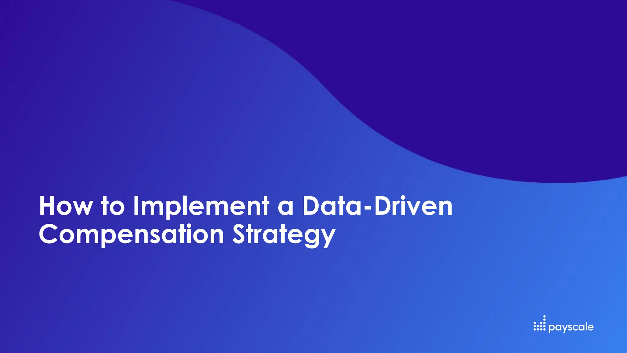 How to Implement a Data-Driven
Compensation Strategy
 
