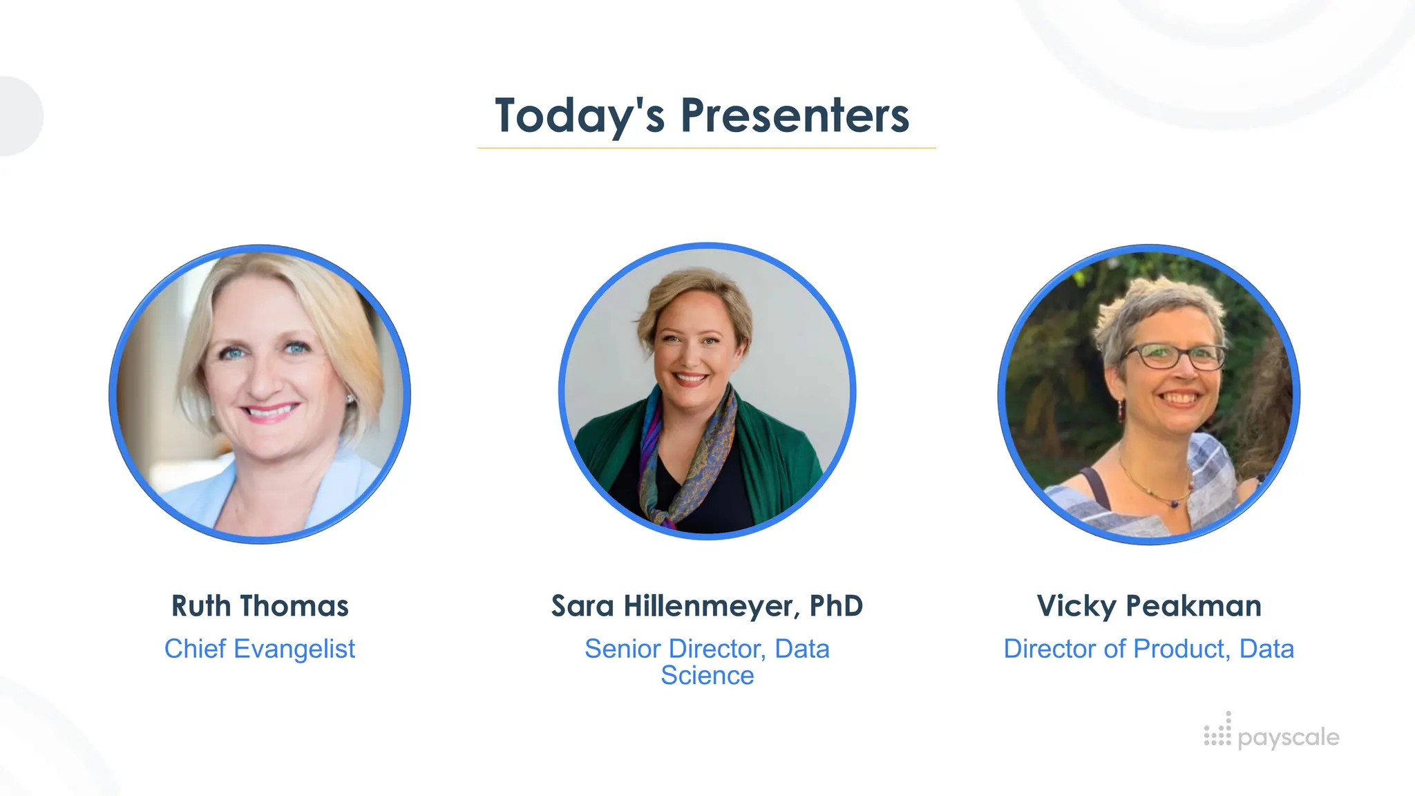 Today's Presenters
Ruth Thomas
Chief Evangelist
Vicky Peakman
Director of Product, Data
Sara Hillenmeyer, PhD
Senior Director, Data
Science
 