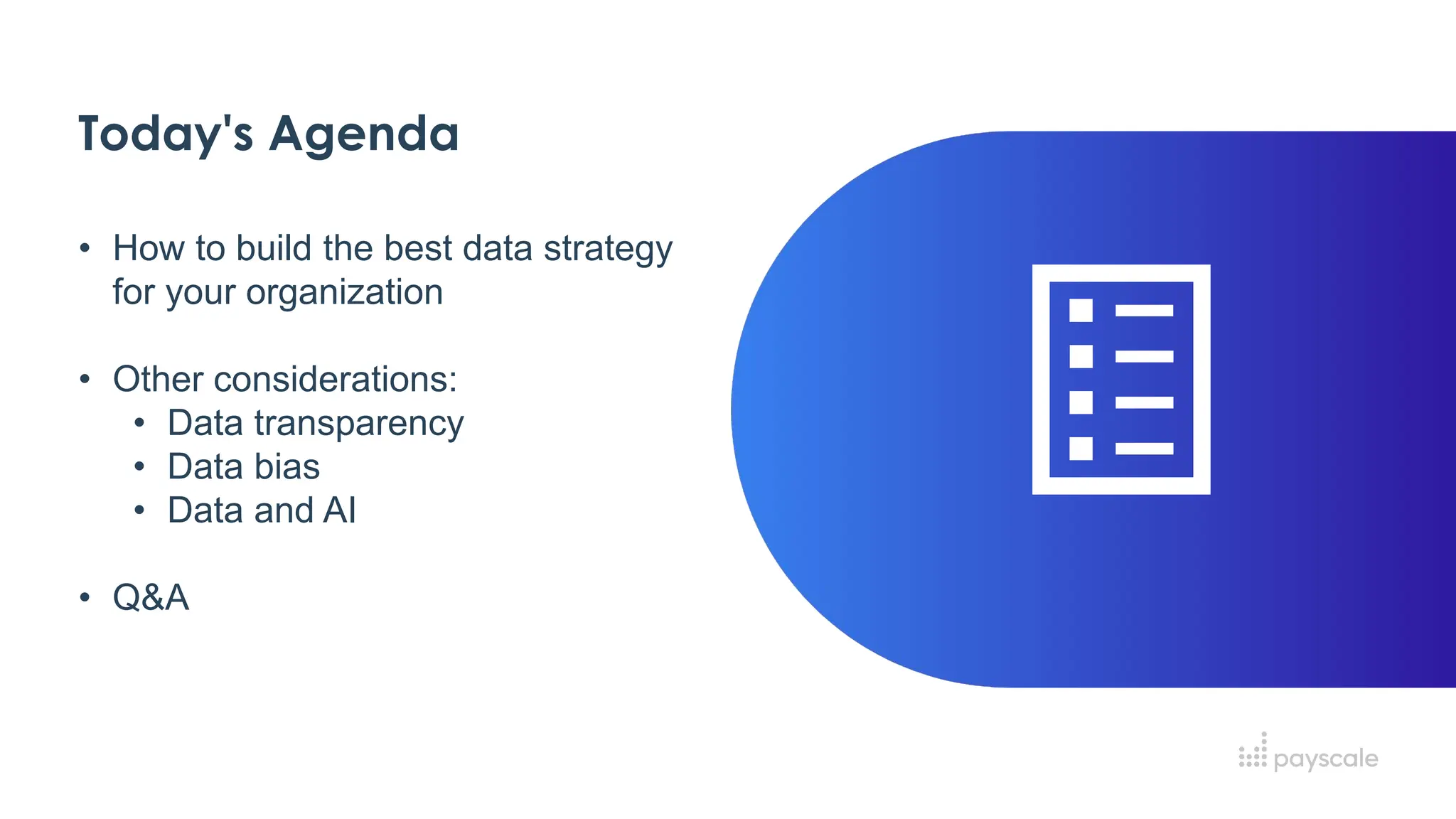Today's Agenda
• How to build the best data strategy
for your organization
• Other considerations:
• Data transparency
• Data bias
• Data and AI
• Q&A
 