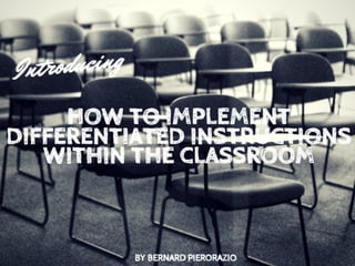 How to Implement Differentiated Instructions within the Classroom by Bernard Pierorazio